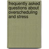 Frequently Asked Questions About Overscheduling and Stress door Daniel E. Harmon
