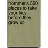 Frommer's 500 Places to Take Your Kids Before They Grow Up by Julie Duchaine