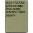 Gcse Modular Science Aqa  Final Exam, Practice Exam Papers