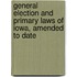 General Election And Primary Laws Of Iowa, Amended To Date