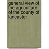General View Of The Agriculture Of The County Of Lancaster door John Holt