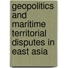 Geopolitics and Maritime Territorial Disputes in East Asia by Ralf Emmers