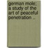 German Mole; A Study Of The Art Of Peaceful Penetration ..