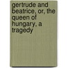 Gertrude and Beatrice, Or, the Queen of Hungary, a Tragedy door George Stephens