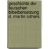 Geschichte Der Teutschen Bibelbersetzung D. Martin Luthers
