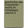 Geschichte Des Rmanischen Rechts Im Mittelalters, Volume 5 by Friedrich Karl Von Savigny
