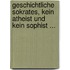 Geschichtliche Sokrates, Kein Atheist Und Kein Sophist ...