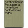 Get Thee Behind Me, Satan! a Home-Born Book of Home Truths door Olive Logan