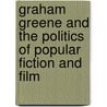 Graham Greene and the Politics of Popular Fiction and Film by Brian Lindsay Thomson