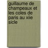 Guillaume de Champeaux Et Les Coles de Paris Au Xiie Sicle door Eug?ne Michaud