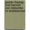 Gustav Freytag Und Heinrich Von Treitschke Im Briefwechsel by Heinrich Von Treitschke