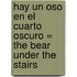 Hay un Oso en el Cuarto Oscuro = The Bear Under the Stairs