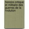 Histoire Critique Et Militaire Des Guerres de La Rvolution door Anonymous Anonymous