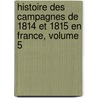 Histoire Des Campagnes de 1814 Et 1815 En France, Volume 5 door Frdric Franois Gui De Vaudoncourt