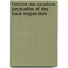 Histoire Des Locations Perptuelles Et Des Baux Longue Dure by Eug�Ne Garsonnet
