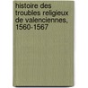 Histoire Des Troubles Religieux de Valenciennes, 1560-1567 door Anonymous Anonymous