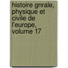 Histoire Gnrale, Physique Et Civile de L'Europe, Volume 17 by Illo Bernard Germain