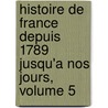 Histoire de France Depuis 1789 Jusqu'a Nos Jours, Volume 5 door Henri Martin