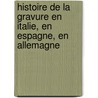 Histoire de La Gravure En Italie, En Espagne, En Allemagne by Georges Duplessis