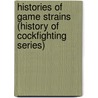 Histories Of Game Strains (History Of Cockfighting Series) door Authors Various