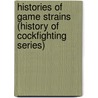 Histories Of Game Strains (History Of Cockfighting Series) by Authors Various