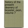 History of the Present Deanery of Bicester, Oxon, Volume 7 by James Charles Blomfield