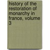 History of the Restoration of Monarchy in France, Volume 3 door Onbekend