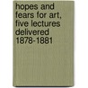 Hopes and Fears for Art, Five Lectures Delivered 1878-1881 by Virgil William Morris