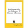 How Planets Affect You: Philosophy Of Planetary Vibrations door George Llewellyn