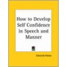 How To Develop Self Confidence In Speech And Manner (1912) by Grenville Kleiser