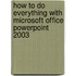 How To Do Everything With Microsoft Office Powerpoint 2003
