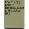 How To Enjoy Paris, A Complete Guide To The Visiter [Sic]. door Peter Herve