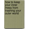 How To Keep Your Inner Mess From Trashing Your Outer World by Bill Giovannetti