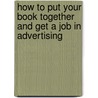 How To Put Your Book Together And Get A Job In Advertising by Maxine Paetro