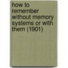 How To Remember Without Memory Systems Or With Them (1901) door Eustace Miles