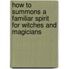 How To Summons A Familiar Spirit For Witches And Magicians by Kuriakos