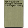How To Build And Manage A Family Law Practice [with Cdrom] door Mark A. Chinn