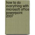 How to Do Everything with Microsoft Office PowerPoint 2007