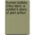 Human Bullets (Niku-Dan); A Soldier's Story Of Port Arthur
