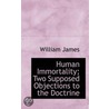 Human Immortality; Two Supposed Objections To The Doctrine by Williams James