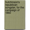 Hutchinson's Republican Songster, For The Campaign Of 1860 door John Wallace Hutchinson