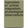 Hypnotism Or, Animal Magnetism, Physiological Observations by Rudolf Peter Heinrich Heidenhain