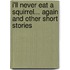 I'Ll Never Eat A Squirrel... Again And Other Short Stories