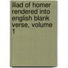 Iliad of Homer Rendered Into English Blank Verse, Volume 1 door Onbekend