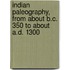 Indian Paleography, from about B.C. 350 to about A.D. 1300