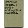 Instincts In Industry, A Study Of Working-Class Psychology door Ordway Tead