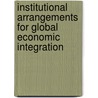 Institutional Arrangements For Global Economic Integration door Onbekend