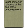 Israeli-Romanian Relations At The End Of The Ceausescu Era door Yosef Govrin