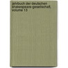 Jahrbuch Der Deutschen Shakespeare-Gesellschaft, Volume 13 by Deutsche Shakespeare-Gesellschaft
