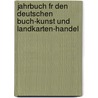 Jahrbuch Fr Den Deutschen Buch-Kunst Und Landkarten-Handel door Onbekend